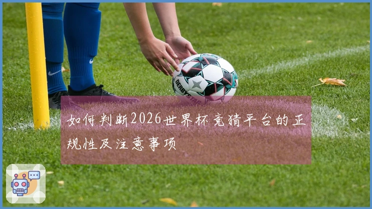 如何判断2026世界杯竞猜平台的正规性及注意事项