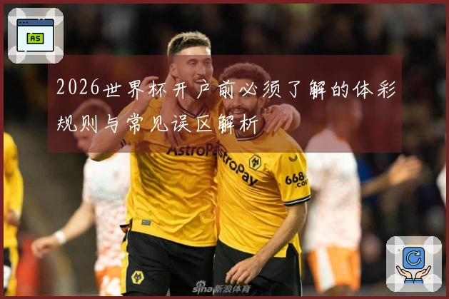 2026世界杯开户前必须了解的体彩规则与常见误区解析