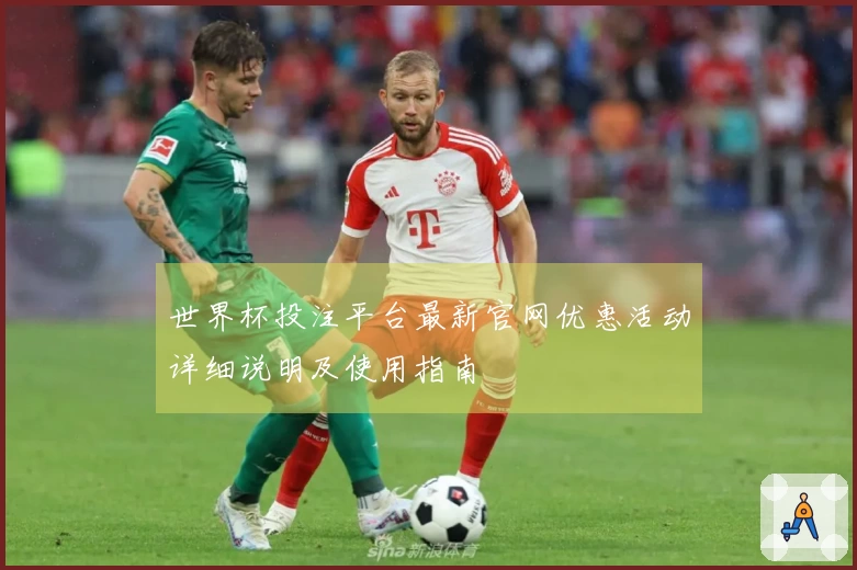 世界杯投注平台最新官网优惠活动详细说明及使用指南